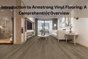 Read more about the article Introduction to Armstrong Vinyl Flooring: A Comprehensive Overview