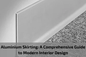 Read more about the article Aluminium Skirting: A Comprehensive Guide to Modern Interior Design