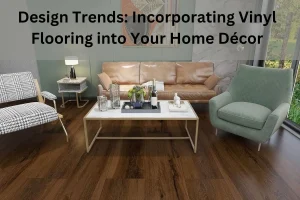 Read more about the article Design Trends: Incorporating Vinyl Flooring into Your Home Décor
