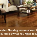 Read more about the article Can Wooden Flooring Increase Your Home’s Value? Here’s What You Need to Know