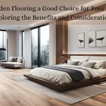 Read more about the article Is Wooden Flooring a Good Choice for Your Home? Exploring the Benefits and Considerations